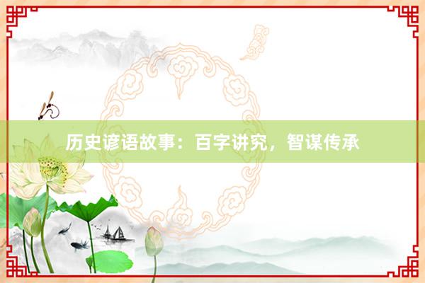 历史谚语故事:百字讲究,智谋传承